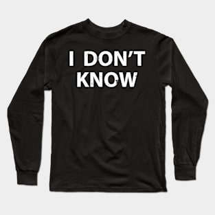 I Dont Know Funny Honesty Shirt For Teachers Long Sleeve T-Shirt